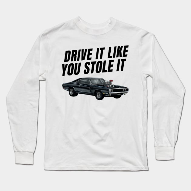 Drive it like you stole it { fast and furious Dom's Charger } Long Sleeve T-Shirt by MOTOSHIFT